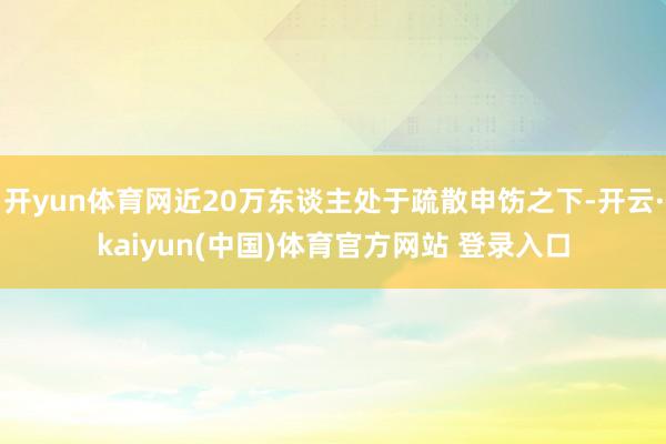 开yun体育网近20万东谈主处于疏散申饬之下-开云·kaiyun(中国)体育官方网站 登录入口