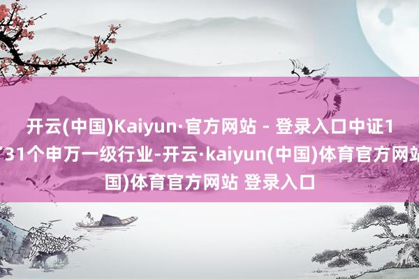 开云(中国)Kaiyun·官方网站 - 登录入口中证1000遮盖了31个申万一级行业-开云·kaiyun(中国)体育官方网站 登录入口