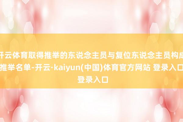 开云体育取得推举的东说念主员与复位东说念主员构成推举名单-开云·kaiyun(中国)体育官方网站 登录入口