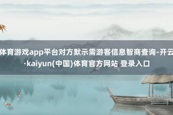体育游戏app平台对方默示需游客信息智商查询-开云·kaiyun(中国)体育官方网站 登录入口